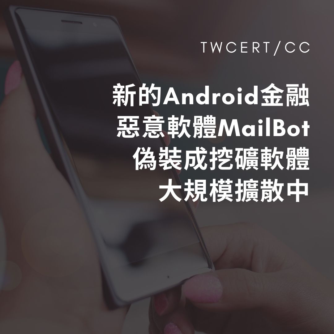 新的 Android 金融惡意軟體 MailBot,偽裝成挖礦軟體大規模擴散中 TWCERT/CC