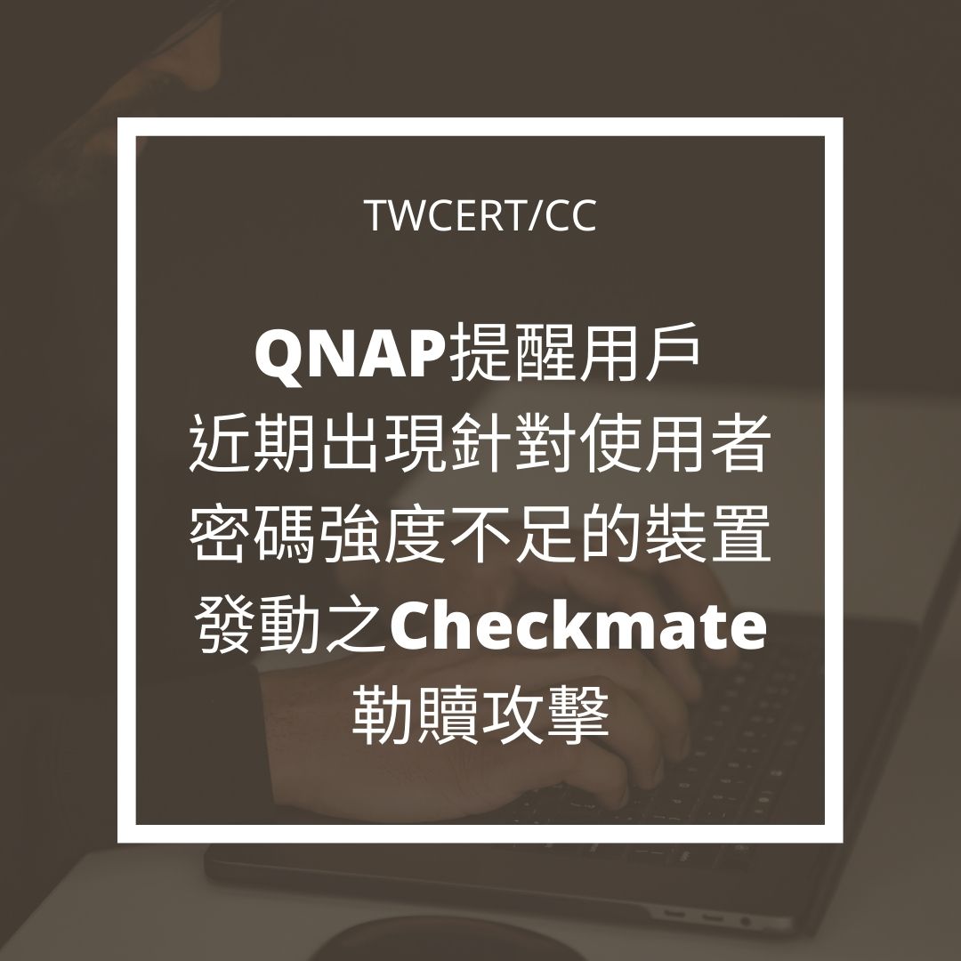QNAP 提醒用戶近期出現針對使用者密碼強度不足的裝置發動之 Checkmate 勒贖攻擊 TWCERT/CC
