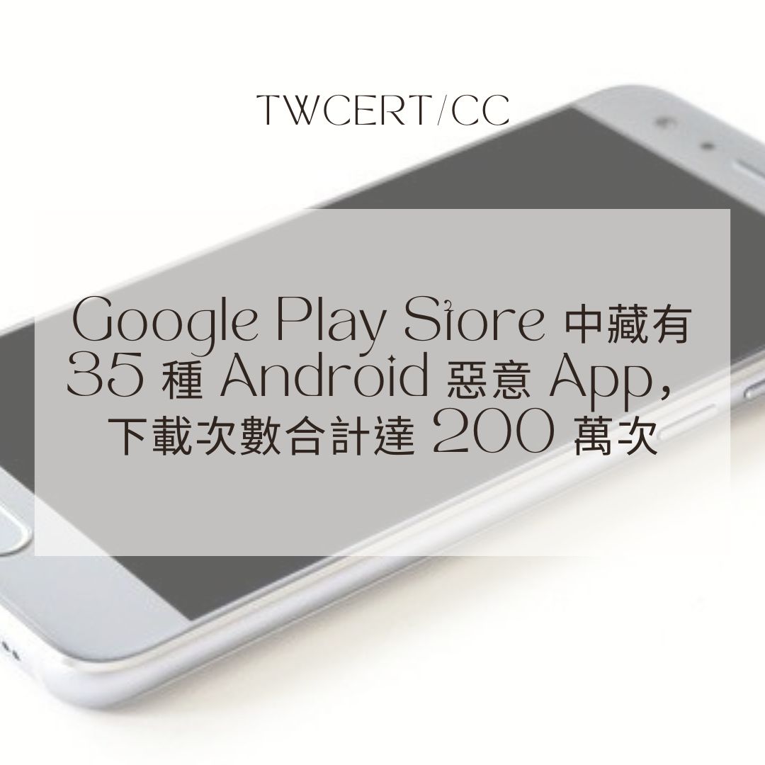 Google Play Store 中藏有 35 種 Android 惡意 App，下載次數合計達 200 萬次 TWCERT/CC