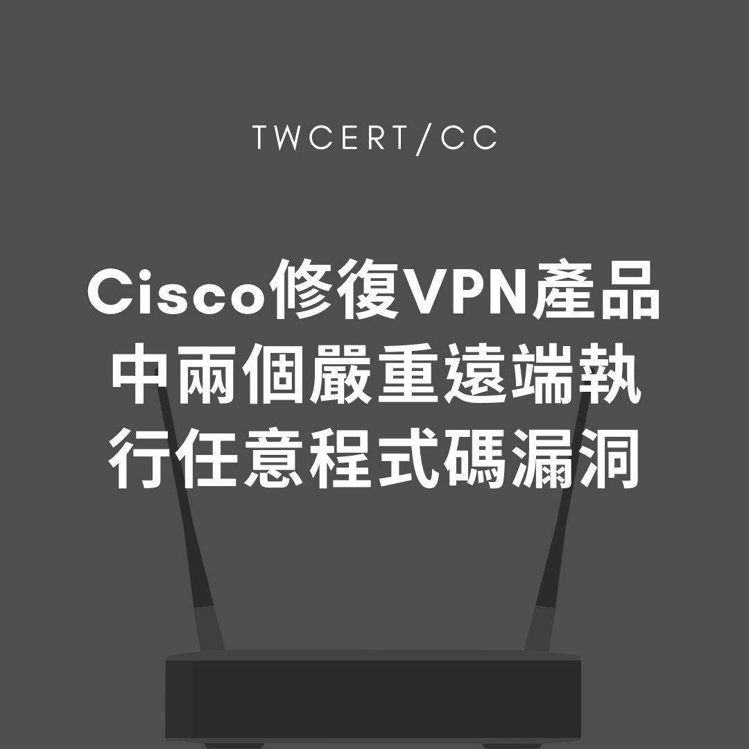 Cisco 修復 VPN 產品中兩個嚴重遠端執行任意程式碼漏洞 TWCERT/CC