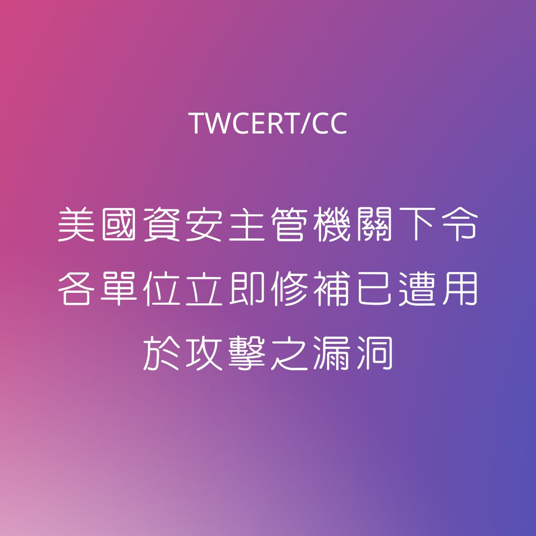 美國資安主管機關下令各單位立即修補已遭用於攻擊之漏洞 TWCERT/CC
