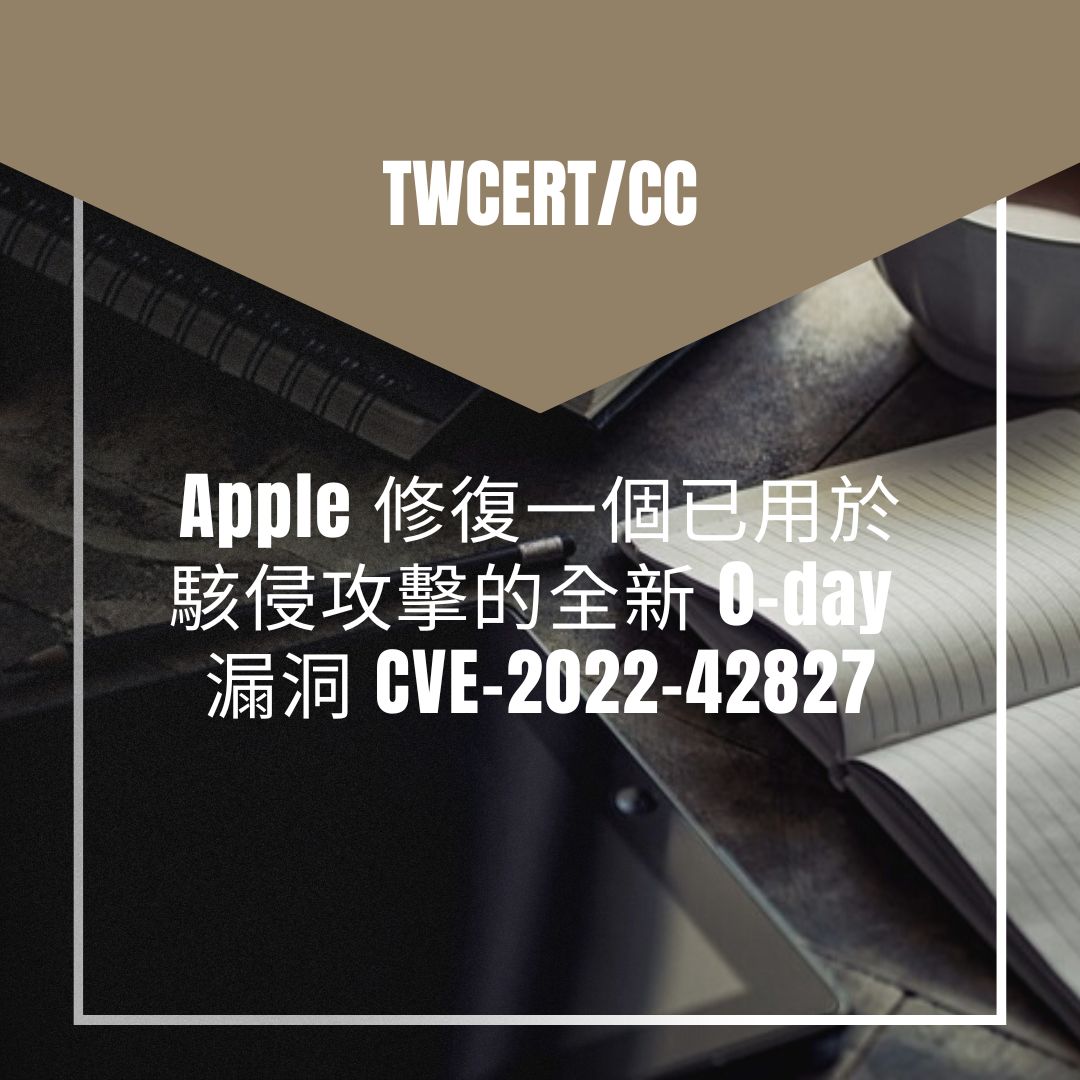 Apple 修復一個已用於駭侵攻擊的全新 0-day 漏洞 CVE-2022-42827 TWCERT/CC