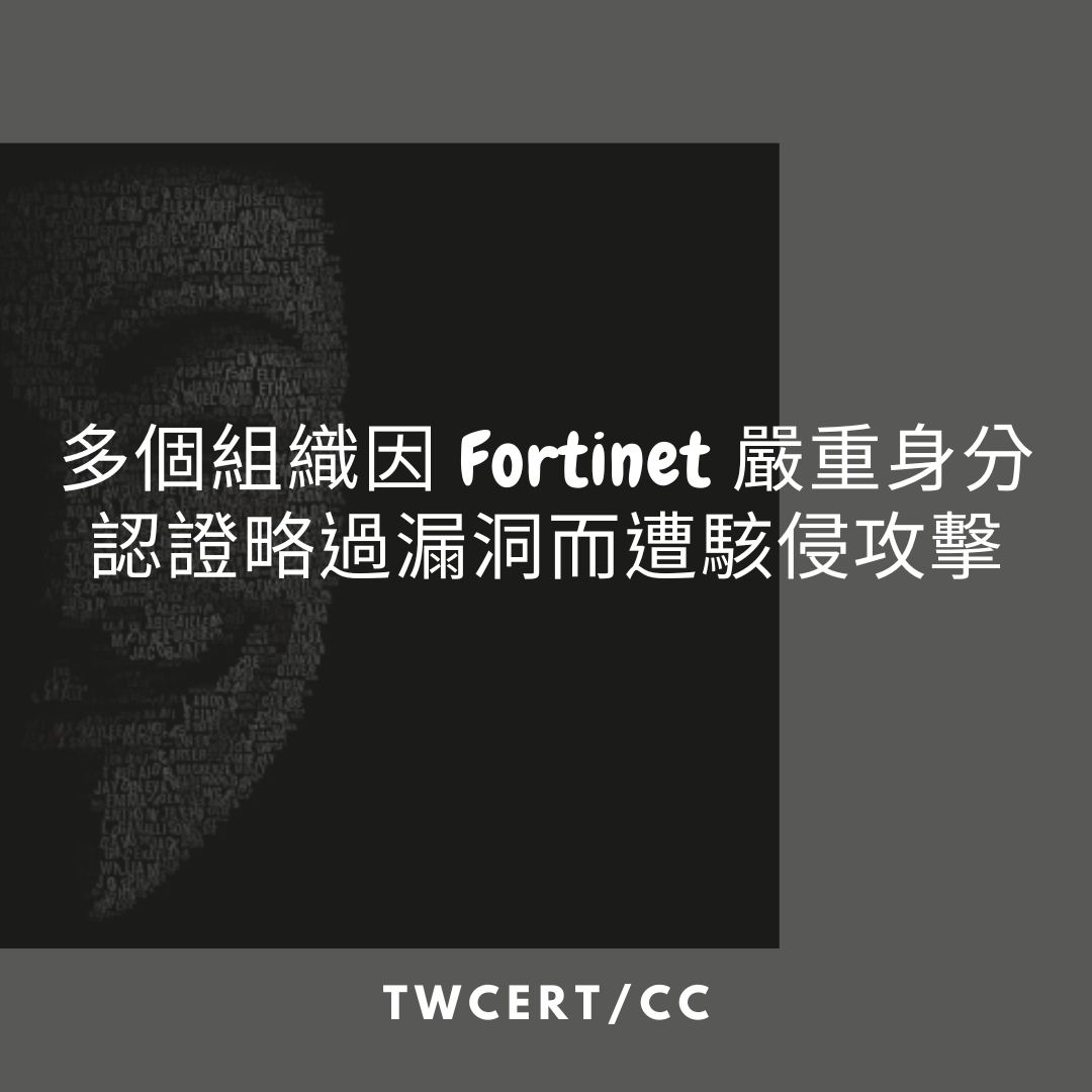 多個組織因 Fortinet 嚴重身分認證略過漏洞而遭駭侵攻擊 TWCERT/CC