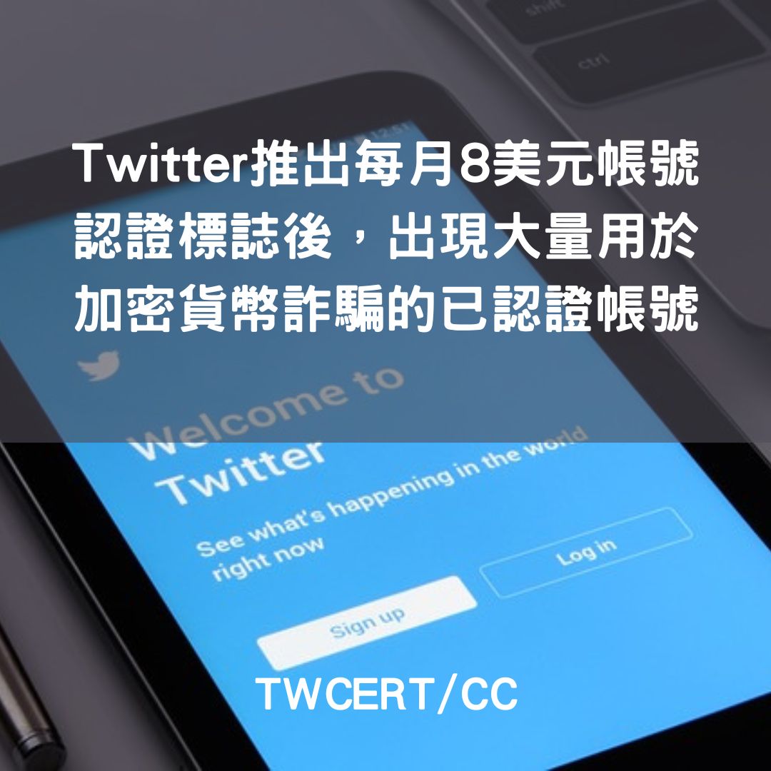Twitter 推出每月 8 美元帳號認證標誌後，出現大量用於加密貨幣詐騙的已認證帳號 TWCERT/CC