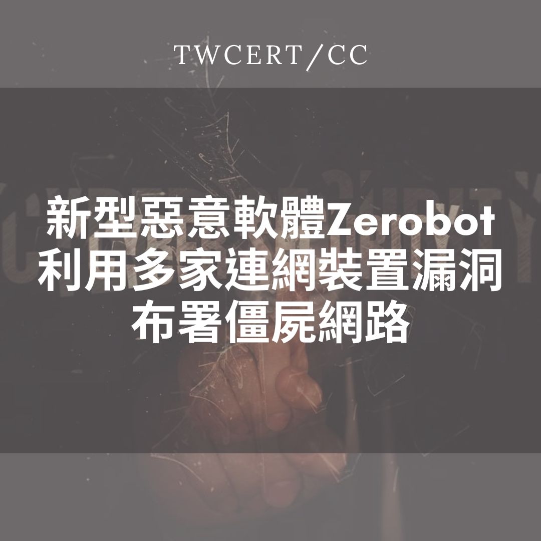 新型惡意軟體 Zerobot 利用多家連網裝置漏洞布署僵屍網路 TWCERT/CC