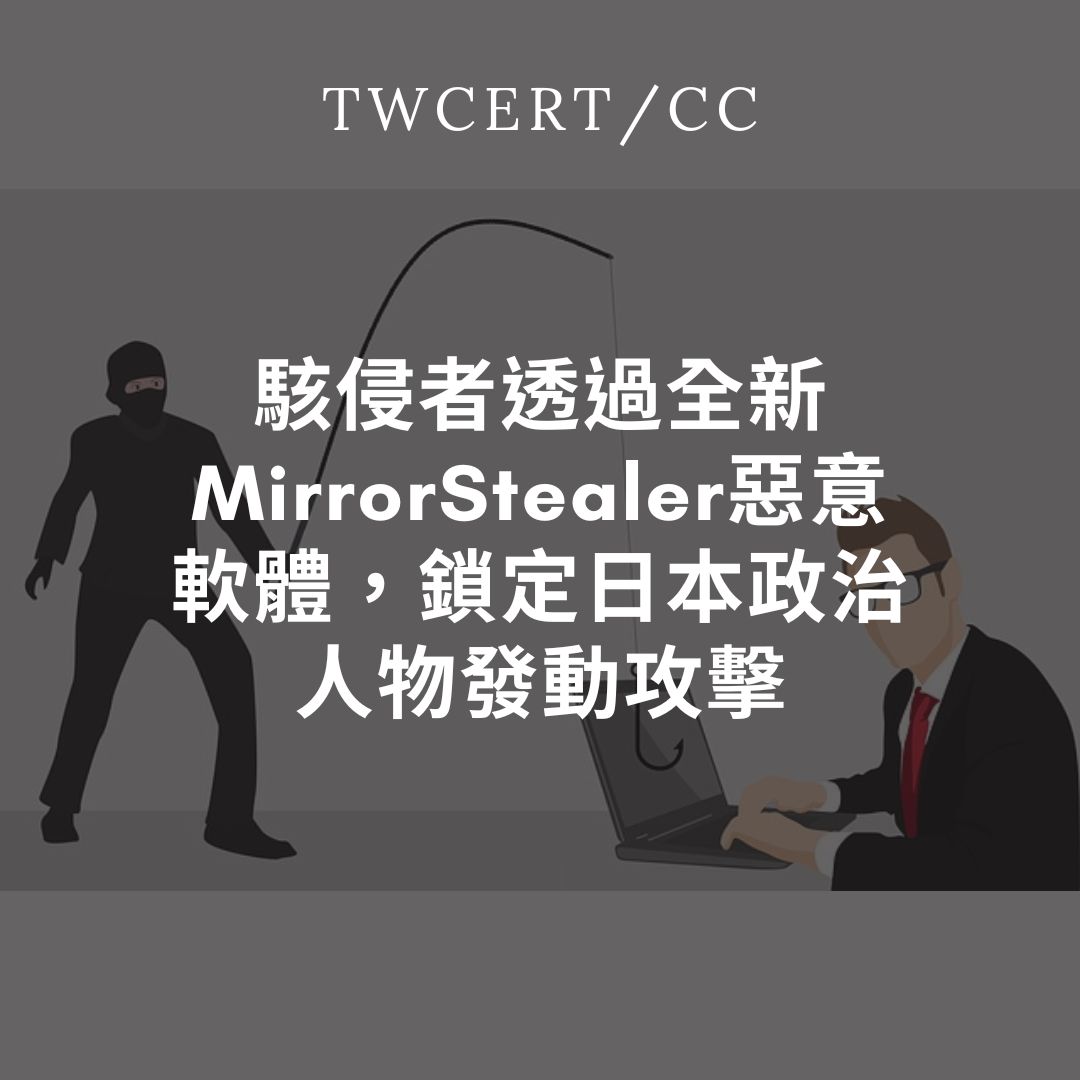駭侵者透過全新 MirrorStealer 惡意軟體，鎖定日本政治人物發動攻擊 TWCERT/CC