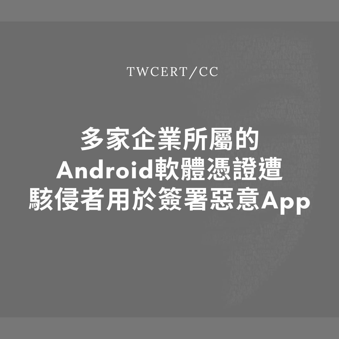 多家企業所屬的Android軟體憑證遭駭侵者用於簽署惡意App TWCERT/CC