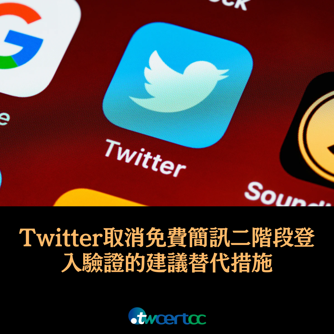 Twitter 取消免費用戶簡訊二階段登入驗證，資安專家提供建議替代措施 twcertcc