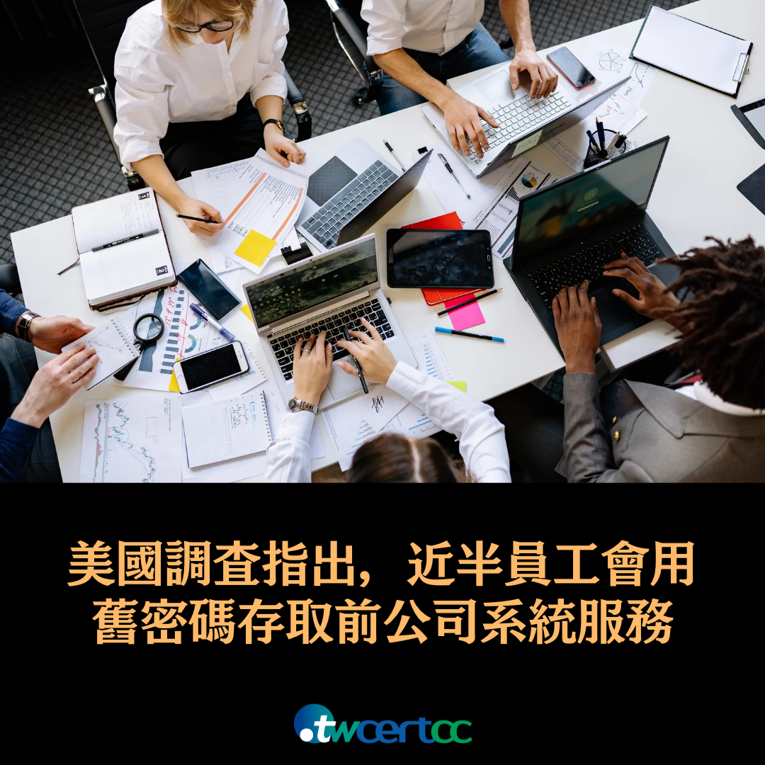 美國調查指出,近半員工會用舊密碼存取前公司系統服務 twcertcc