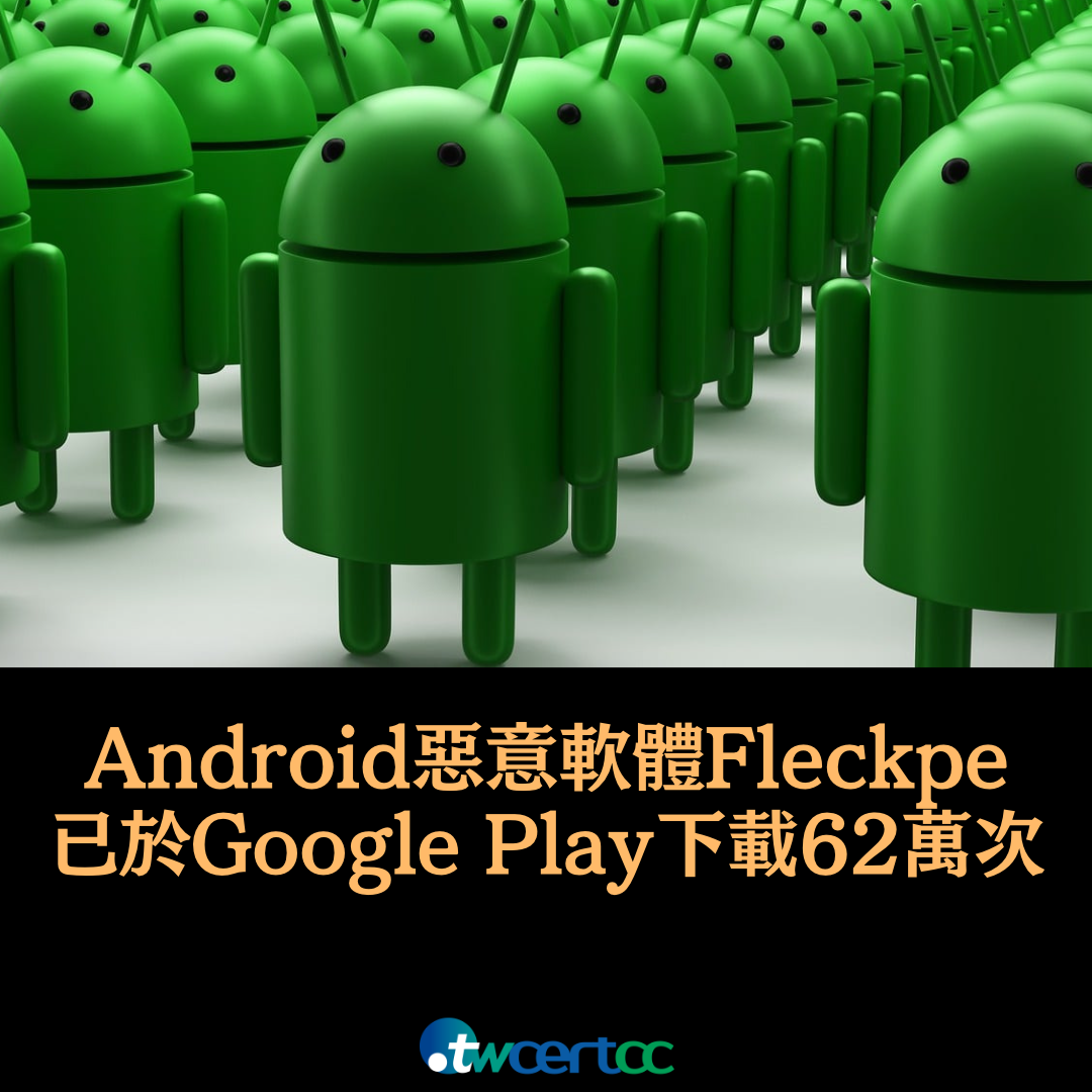 新發現 Android 惡意軟體 Fleckpe 已於 Google Play 下載 62 萬次twcertcc