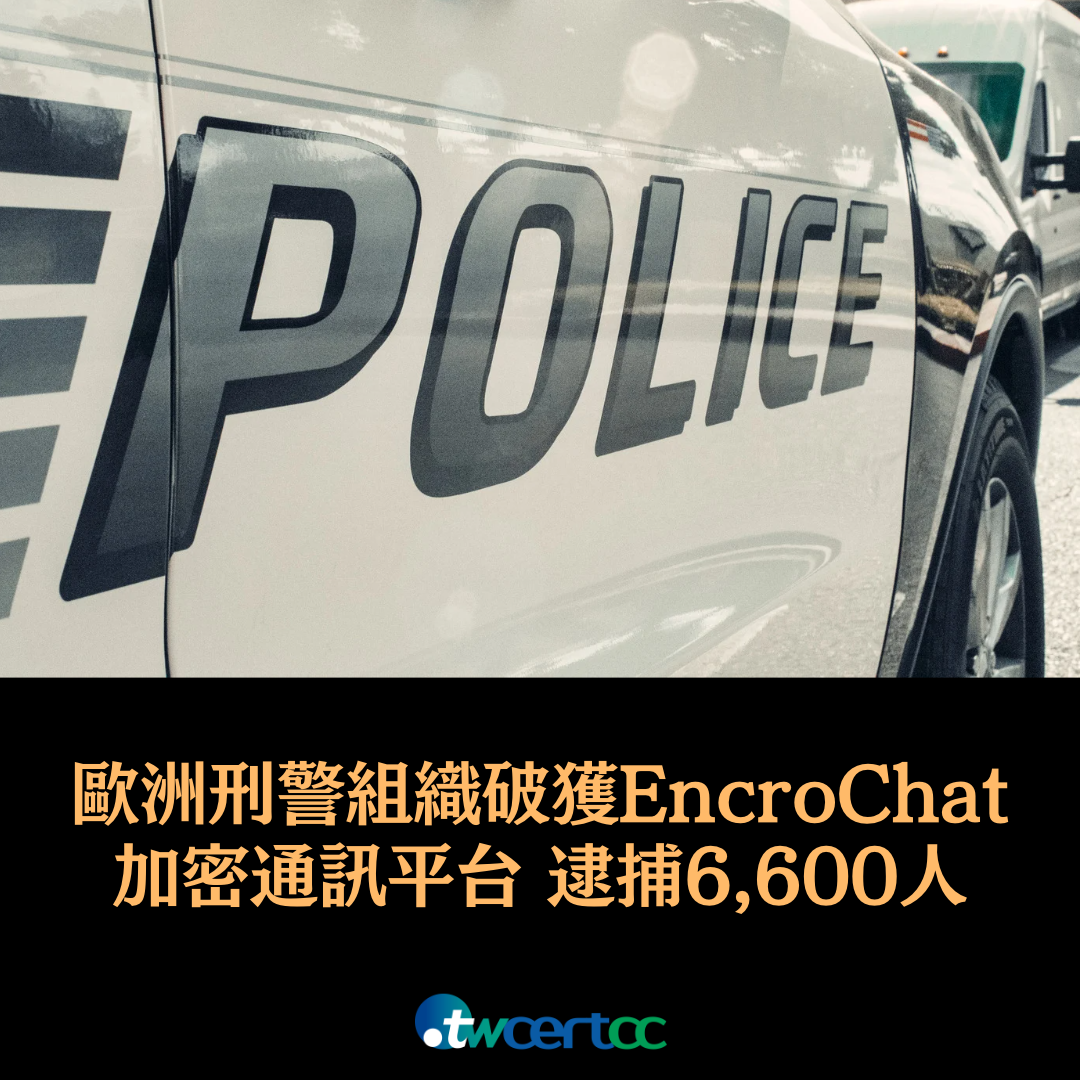 歐洲刑警組織破獲 EncroChat 加密通訊平台，逮捕 6,600 人並緝得不法資金 9.8 億美元 twcertcc